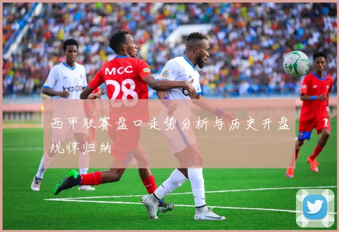 西甲联赛盘口走势分析与历史开盘规律归纳